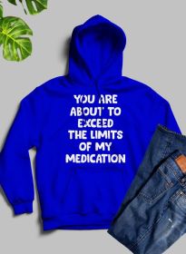 You are About to Exceed The Limits of My Medication Hoodie (Color: Royal Blue, size: large)