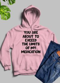 You are About to Exceed The Limits of My Medication Hoodie (Color: Pink, size: X-Large)