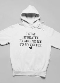 I Stay Hydrated By Adding Ice Hoodie (Color: White, size: large)